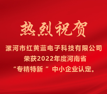 熱烈祝賀紅黃藍(lán)電子榮獲2022年度河南省“專精特新”中小企業(yè)認(rèn)定。